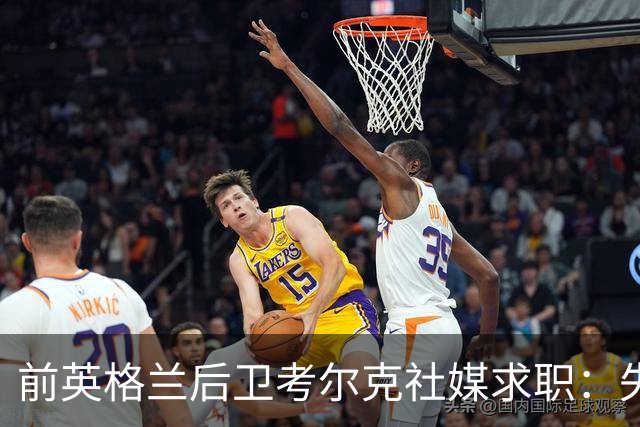 前英格兰后卫考尔克社媒求职：失业令人压力巨大，但不会恐慌